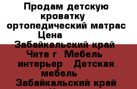 Продам детскую кроватку   ортопедический матрас › Цена ­ 30 000 - Забайкальский край, Чита г. Мебель, интерьер » Детская мебель   . Забайкальский край,Чита г.